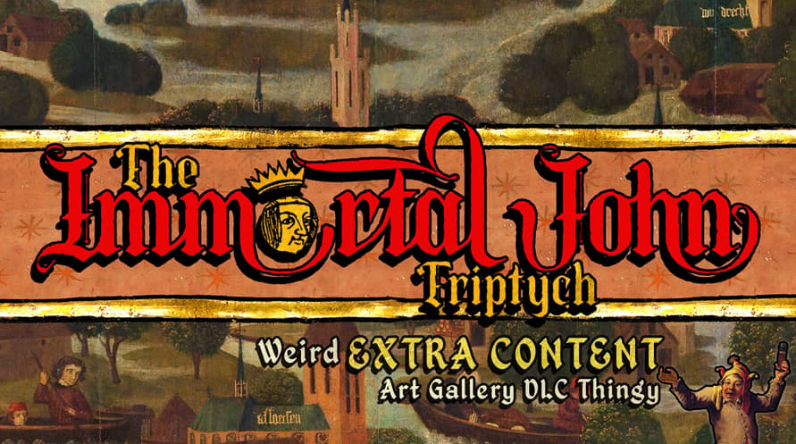 The Immortal John Triptych: Weird Extra Content Art Gallery DLC Thingy ¯\_(ツ)_/¯